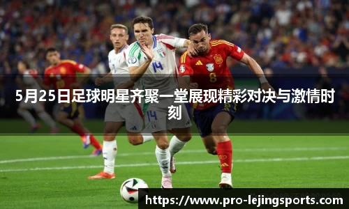 5月25日足球明星齐聚一堂展现精彩对决与激情时刻